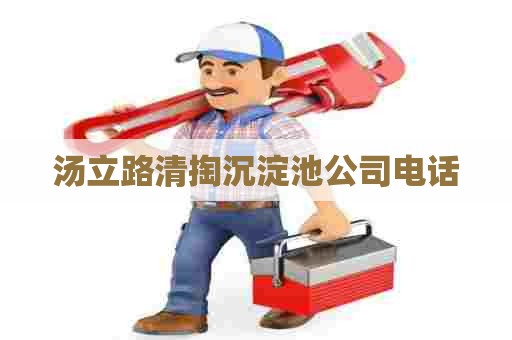 汤立路清掏沉淀池公司电话