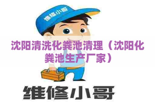 沈阳清洗化粪池清理（沈阳化粪池生产厂家）