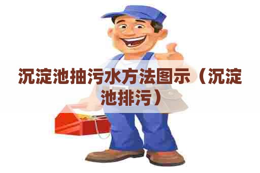 沉淀池抽污水方法图示（沉淀池排污）