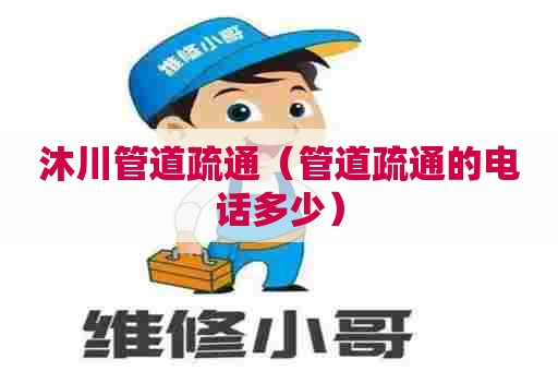 沐川管道疏通(管道疏通的电话多少) 沐川管道疏通(管道疏通的电话多少)