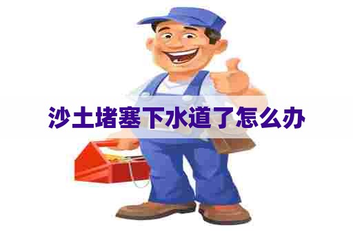 沙土堵塞下水道了怎么办