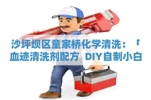 沙坪坝区童家桥化学清洗：「血迹清洗剂配方  DIY自制小白鞋清洁效果神奇！」