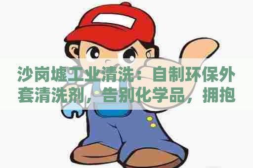 沙岗墟工业清洗：自制环保外套清洗剂，告别化学品，拥抱健康生活！