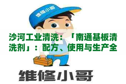 沙河工业清洗：「南通基板清洗剂」：配方、使用与生产全解析