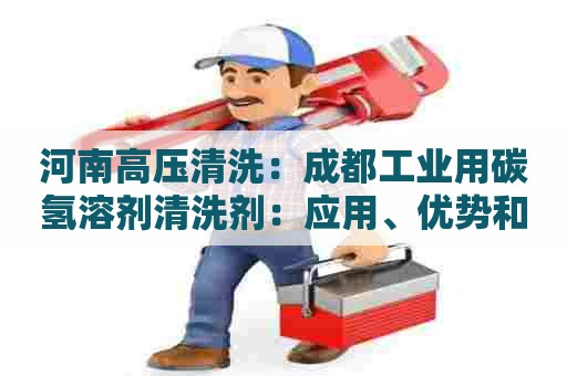 河南高压清洗：成都工业用碳氢溶剂清洗剂：应用、优势和使用注意事项