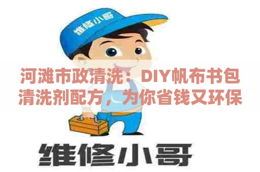 河滩市政清洗：DIY帆布书包清洗剂配方，为你省钱又环保！