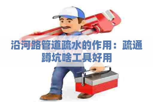 沿河路管道疏水的作用：疏通蹲坑啥工具好用