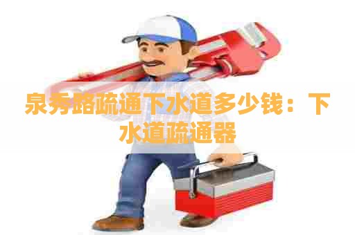 泉秀路疏通下水道多少钱：下水道疏通器