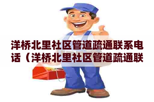 洋桥北里社区管道疏通联系电话(洋桥北里社区管道疏通联系电话号码) 洋桥北里社区管道疏通联系电话(洋桥北里社区管道疏通联系电话号码)