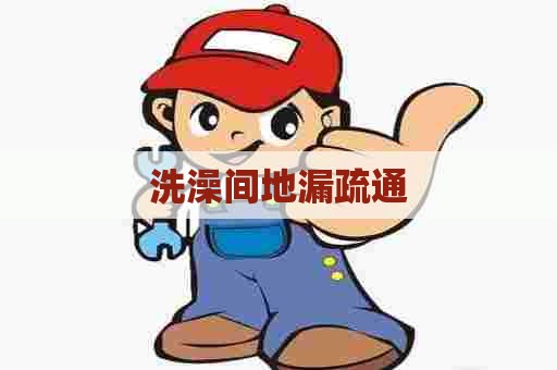洗澡间地漏疏通 洗澡间地漏疏通