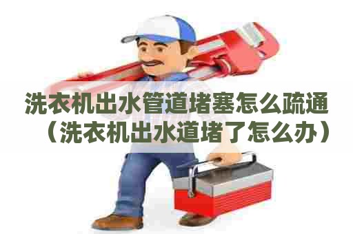 洗衣机出水管道堵塞怎么疏通（洗衣机出水道堵了怎么办）