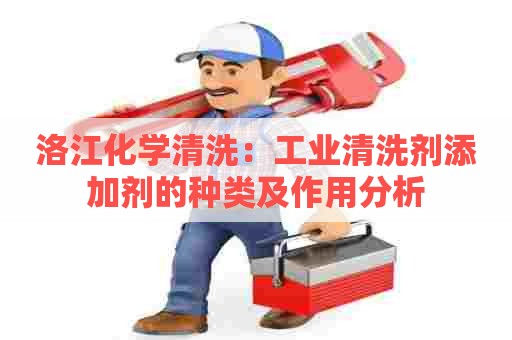 洛江化学清洗：工业清洗剂添加剂的种类及作用分析