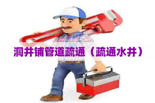 洞井铺管道疏通（疏通水井）
