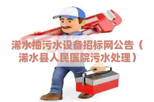 浠水抽污水设备招标网公告（浠水县人民医院污水处理）