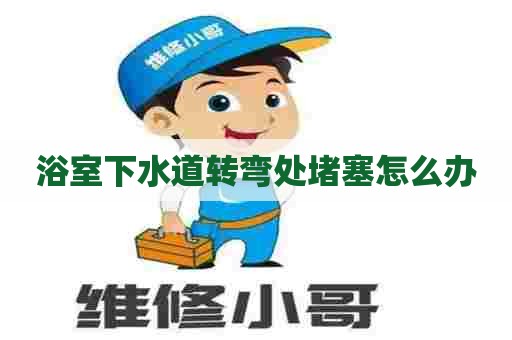 浴室下水道转弯处堵塞怎么办 浴室下水道转弯处堵塞怎么办
