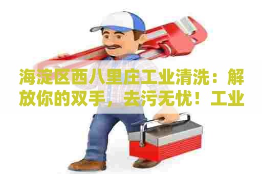 海淀区西八里庄工业清洗：解放你的双手，去污无忧！工业清洗剂助你忙