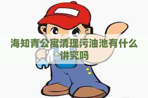 海知青公寓清理污油池有什么讲究吗