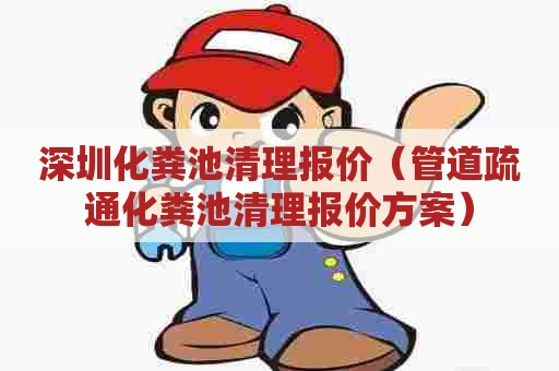 深圳化粪池清理报价（管道疏通化粪池清理报价方案）