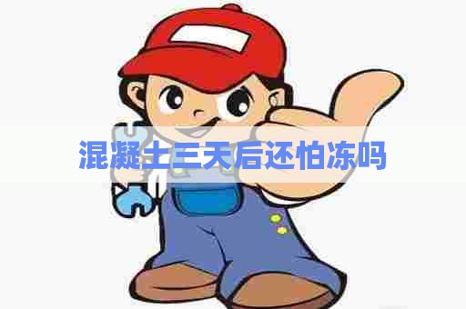 混凝土三天后还怕冻吗