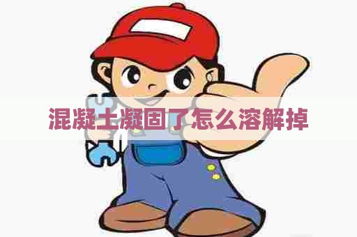 混凝土凝固了怎么溶解掉