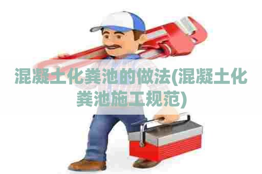 混凝土化粪池的做法(混凝土化粪池施工规范)