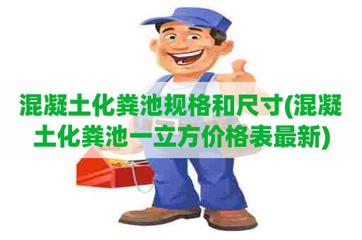 混凝土化粪池规格和尺寸(混凝土化粪池一立方价格表最新) 混凝土化粪池规格和尺寸(混凝土化粪池一立方价格表最新)