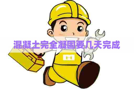 混凝土完全凝固要几天完成