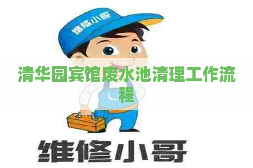 清华园宾馆废水池清理工作流程