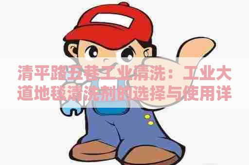 清平路五巷工业清洗：工业大道地毯清洗剂的选择与使用详解