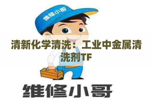 清新化学清洗：工业中金属清洗剂TF