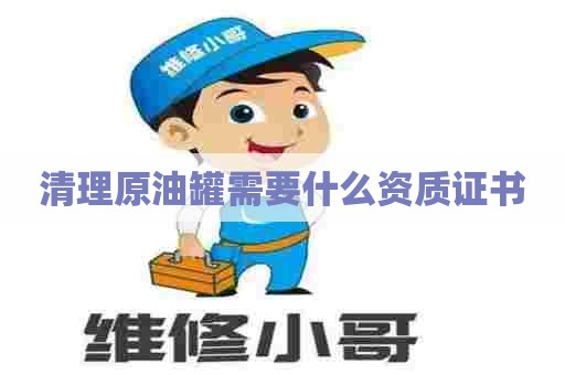 清理原油罐需要什么资质证书