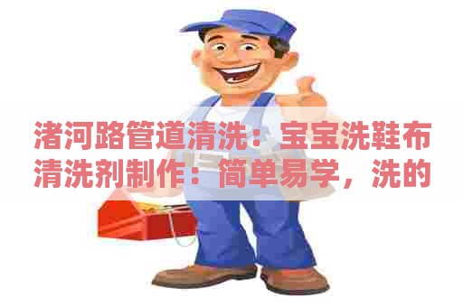 渚河路管道清洗：宝宝洗鞋布清洗剂制作：简单易学，洗的更健康！