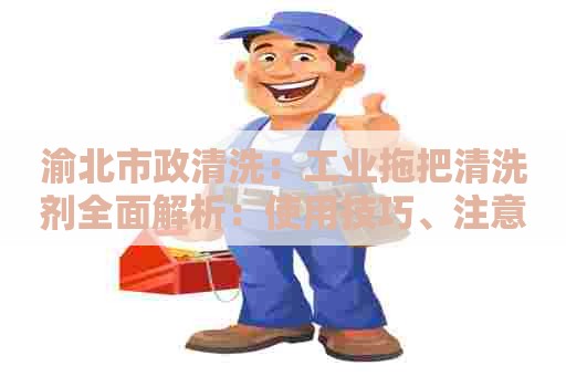 渝北市政清洗：工业拖把清洗剂全面解析：使用技巧、注意事项、价格对比