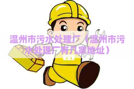 温州市污水处理厂（温州市污水处理厂有几家地址）