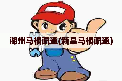 湖州马桶疏通(新昌马桶疏通)