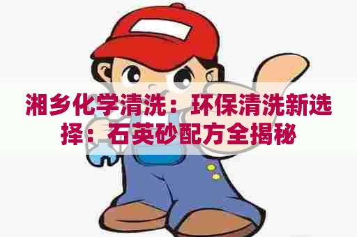 湘乡化学清洗：环保清洗新选择：石英砂配方全揭秘