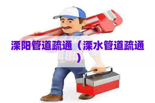 溧阳管道疏通（溧水管道疏通）