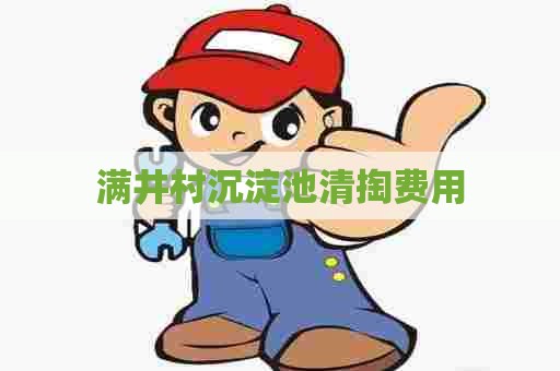 满井村沉淀池清掏费用