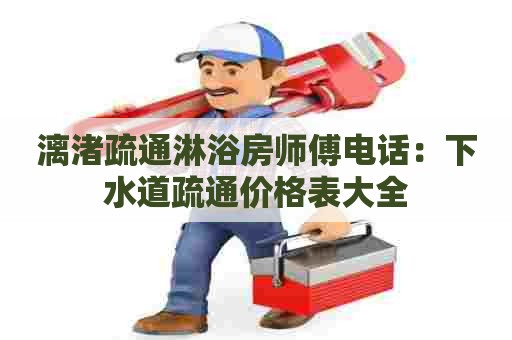 漓渚疏通淋浴房师傅电话：下水道疏通价格表大全