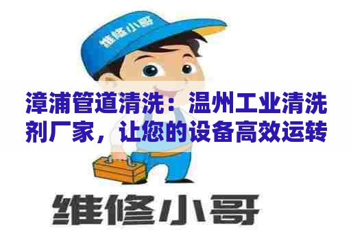 漳浦管道清洗：温州工业清洗剂厂家，让您的设备高效运转