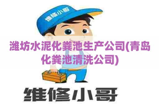 潍坊水泥化粪池生产公司(青岛化粪池清洗公司) 潍坊水泥化粪池生产公司(青岛化粪池清洗公司)