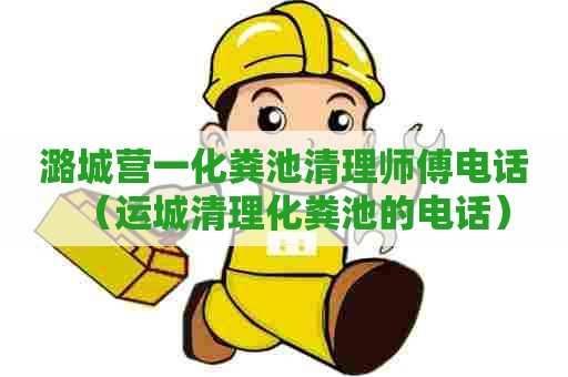 潞城营一化粪池清理师傅电话(运城清理化粪池的电话) 潞城营一化粪池清理师傅电话(运城清理化粪池的电话)