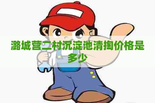 潞城营二村沉淀池清掏价格是多少