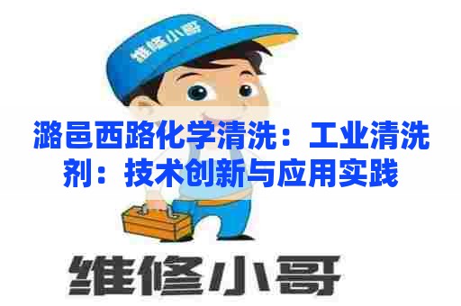 潞邑西路化学清洗：工业清洗剂：技术创新与应用实践