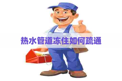 热水管道冻住如何疏通