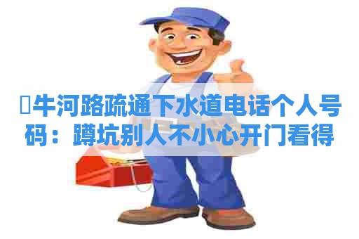 牤牛河路疏通下水道电话个人号码:蹲坑别人不小心开门看得到吗 牤牛河路疏通下水道电话个人号码:蹲坑别人不小心开门看得到吗