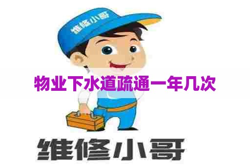 物业下水道疏通一年几次