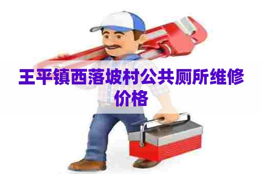 王平镇西落坡村公共厕所维修价格 王平镇西落坡村公共厕所维修价格