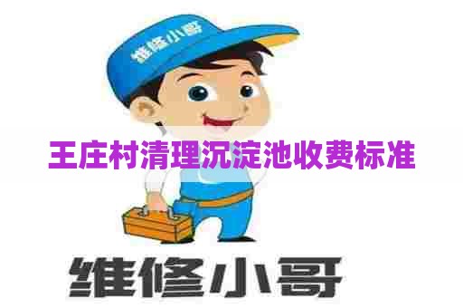 王庄村清理沉淀池收费标准 王庄村清理沉淀池收费标准
