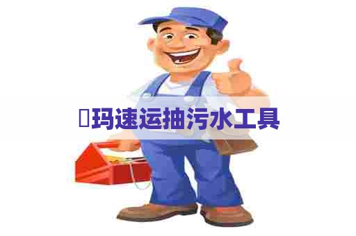 玥玛速运抽污水工具